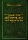 Liberty Or Slavery, the Only Question: Oration Delivered On the Fourth of July, 1856, at Jamestown, Chautauque Sic Co., New York - Samuel Joseph May