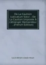 De La Caution Judicatum Solvi .: De La Caution Imposee A L.etranger Demandeur . (French Edition) - Louis Benoît Joseph Mayer