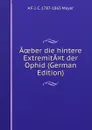 Aoeber die hintere ExtremitA.t der Ophid (German Edition) - A F. J. C. 1787-1865 Mayer