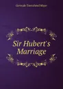 Sir Hubert.s Marriage - Gertrude Townshend Mayer