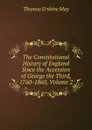 The Constitutional History of England Since the Accession of George the Third, 1760-1860, Volume 2 - Thomas Erskine May