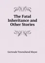 The Fatal Inheritance and Other Stories - Gertrude Townshend Mayer