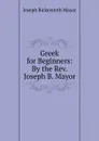 Greek for Beginners: By the Rev. Joseph B. Mayor - Joseph Bickersteth Mayor
