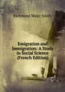 Emigration and Immigration: A Study in Social Science (French Edition) - Richmond Mayo-Smith