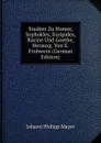 Studien Zu Homer, Sophokles, Euripides, Racine Und Goethe, Herausg. Von E. Frohwein (German Edition) - Johann Philipp Mayer