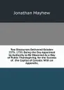 Two Discourses Delivered October 25Th. 1759. Being the Day Appointed by Authority to Be Observed As a Day of Public Thanksgiving, for the Success of . the Capital of Canada: With an Appendix, - Jonathan Mayhew