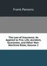 The Law of Insurance: As Applied to Fire, Life, Accident, Guarantee, and Other Non-Maritime Risks, Volume 2 - Parsons Frank