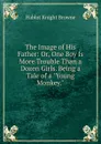 The Image of His Father: Or, One Boy Is More Trouble Than a Dozen Girls. Being a Tale of a 