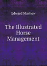 The Illustrated Horse Management - Edward Mayhew