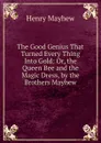 The Good Genius That Turned Every Thing Into Gold: Or, the Queen Bee and the Magic Dress, by the Brothers Mayhew - Henry Mayhew