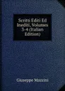 Scritti Editi Ed Inediti, Volumes 3-4 (Italian Edition) - Mazzini Giuseppe