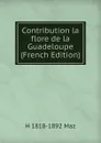 Contribution la flore de la Guadeloupe (French Edition) - H 1818-1892 Maz