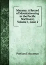 Mazama: A Record of Mountaineering in the Pacific Northwest, Volume 1,.issue 2 - Portland Mazamas