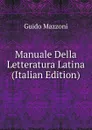Manuale Della Letteratura Latina (Italian Edition) - Guido Mazzoni