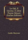 Le Odi, Il Giorno: E Altre Poesie Minori (Italian Edition) - Guido Mazzoni