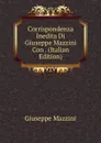 Corrispondenza Inedita Di Giuseppe Mazzini Con . (Italian Edition) - Mazzini Giuseppe