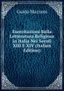 Esercitazioni Sulla Letteratura Religiosa in Italia Nei Secoli XIII E XIV (Italian Edition) - Guido Mazzoni