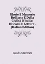 Glorie E Memorie Dell.arte E Della Civilta D.italia: Discorsi E Letture . (Italian Edition) - Guido Mazzoni