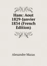 Ham: Aout 1829-Janvier 1834 (French Edition) - Alexandre Mazas