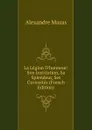 La Legion D.honneur: Son Institution, Sa Splendeur, Ses Curiosites (French Edition) - Alexandre Mazas