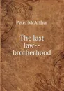 The last law--brotherhood - Peter McArthur