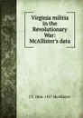 Virginia militia in the Revolutionary War: McAllister.s data - J T. 1866-1927 McAllister