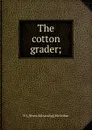 The cotton grader; - N J. [from old catalog] McArthur