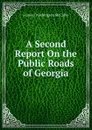 A Second Report On the Public Roads of Georgia - Samuel Washington McCallie