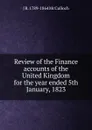 Review of the Finance accounts of the United Kingdom for the year ended 5th January, 1823 - J R. 1789-1864 McCulloch