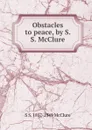 Obstacles to peace, by S. S. McClure - S S. 1857-1949 McClure