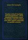 Sunday-school teaching and management; a first standard training course for Sunday-school workers and older pupils especially in smaller schools - James McConaughy