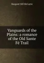 Vanguards of the Plains: a romance of the Old Sante Fe Trail - Margaret Hill McCarter