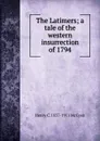 The Latimers; a tale of the western insurrection of 1794 - Henry C. 1837-1911 McCook