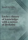Locke.s theory of knowledge: with a notice of Berkeley - James McCosh