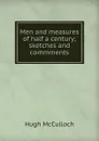 Men and measures of half a century; sketches and commments - Hugh McCulloch