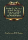 Rupert, by the grace of God: the story of an unrecorded plot set forth by Will Fortescue - Dora Greenwell McChesney