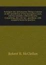 Surrogate law and practice: Being a treatise on the jurisdiction of the Surrogate.s court, and the remedies offered thereby. Comprising, also, the law . guardians, with complete forms for practice - Robert H. McClellan