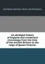 An abridged history of England and condensed chronology, from the time of the ancient Britons to the reign of Queen Victoria; - Archibald Hamilton. [from old McCalman