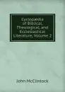Cyclopaedia of Biblical, Theological, and Ecclesiastical Literature, Volume 2 - John McClintock