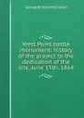 West Point battle monument: history of the project to the dedication of the site, June 15th, 1864 - McClellan George Brinton