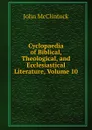 Cyclopaedia of Biblical, Theological, and Ecclesiastical Literature, Volume 10 - John McClintock