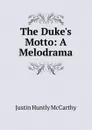 The Duke.s Motto: A Melodrama - Justin H. McCarthy