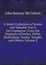 A Select Collection of Scarce and Valuable Tracts On Commerce: From the Originals of Evelyn, Defoe, Richardson, Tucker, Temple, and Others, Volume 8 - John Ramsay McCulloch