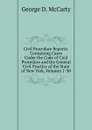 Civil Procedure Reports: Containing Cases Under the Code of Civil Procedure and the General Civil Practice of the State of New York, Volumes 1-30 - George D. McCarty