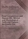 Food Composition and Human Ills: Mental and Physiological : Facts and Figures for Family Use - Charles McCormick