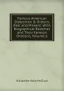 Famous American Statesmen . Orators, Past and Present: With Biographical Sketches and Their Famous Orations, Volume 6 - Alexander K. McClure