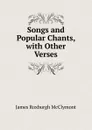 Songs and Popular Chants, with Other Verses - James Roxburgh McClymont