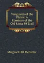Vanguards of the Plains: A Romance of the Old Santa Fe Trail - Margaret Hill McCarter