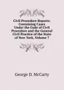 Civil Procedure Reports: Containing Cases Under the Code of Civil Procedure and the General Civil Practice of the State of New York, Volume 7 - George D. McCarty