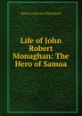 Life of John Robert Monaghan: The Hero of Samoa - Henry Lawrence McCulloch